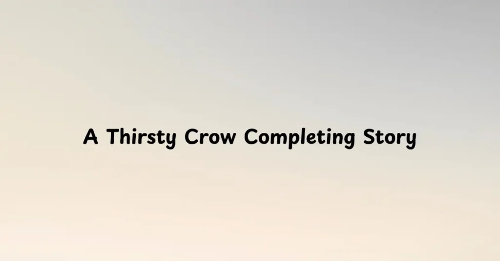 A Thirsty Crow Completing Story