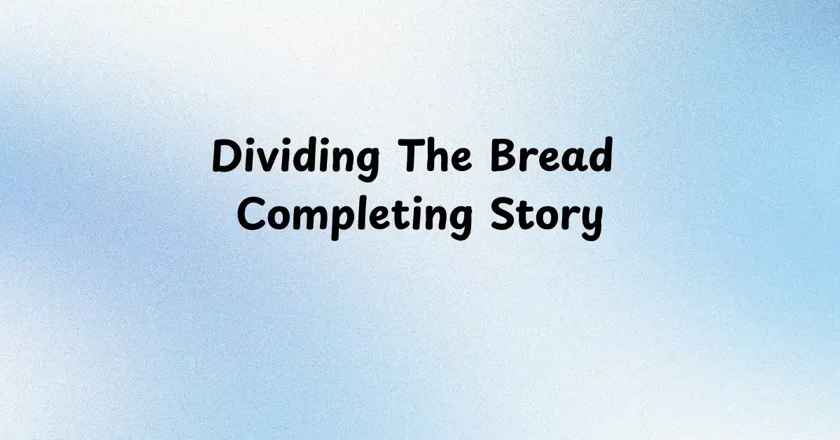 Dividing The Bread Completing Story