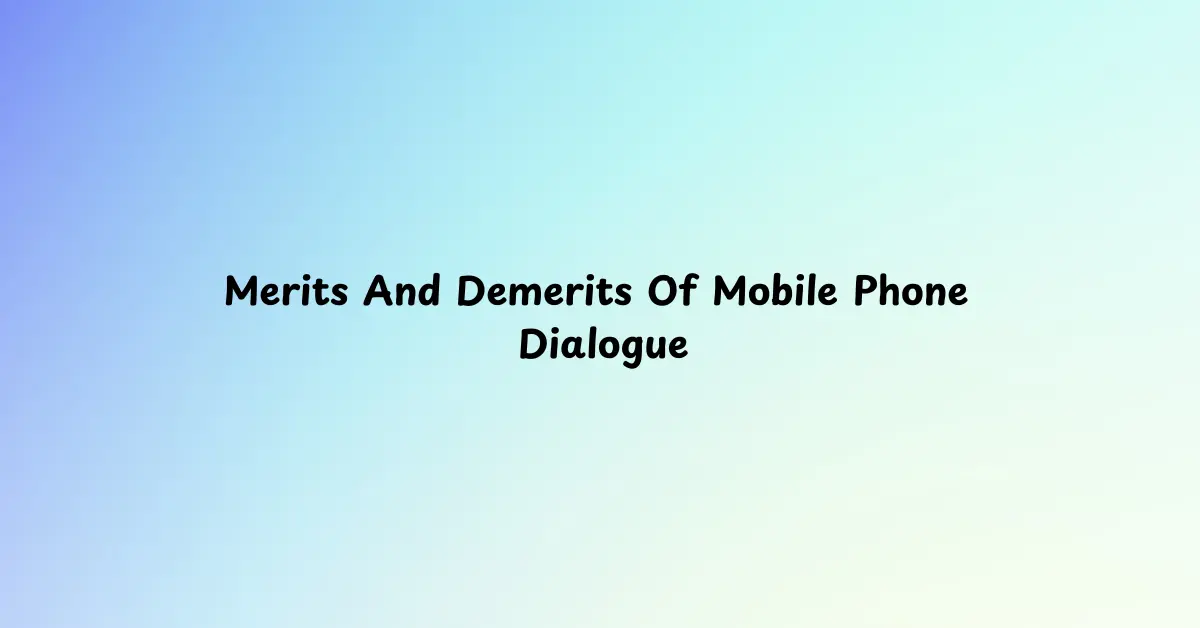 Merits And Demerits Of Mobile Phone Dialogue