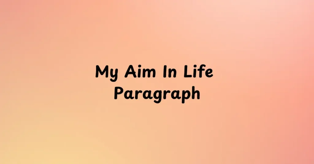 My Aim In Life Paragraph