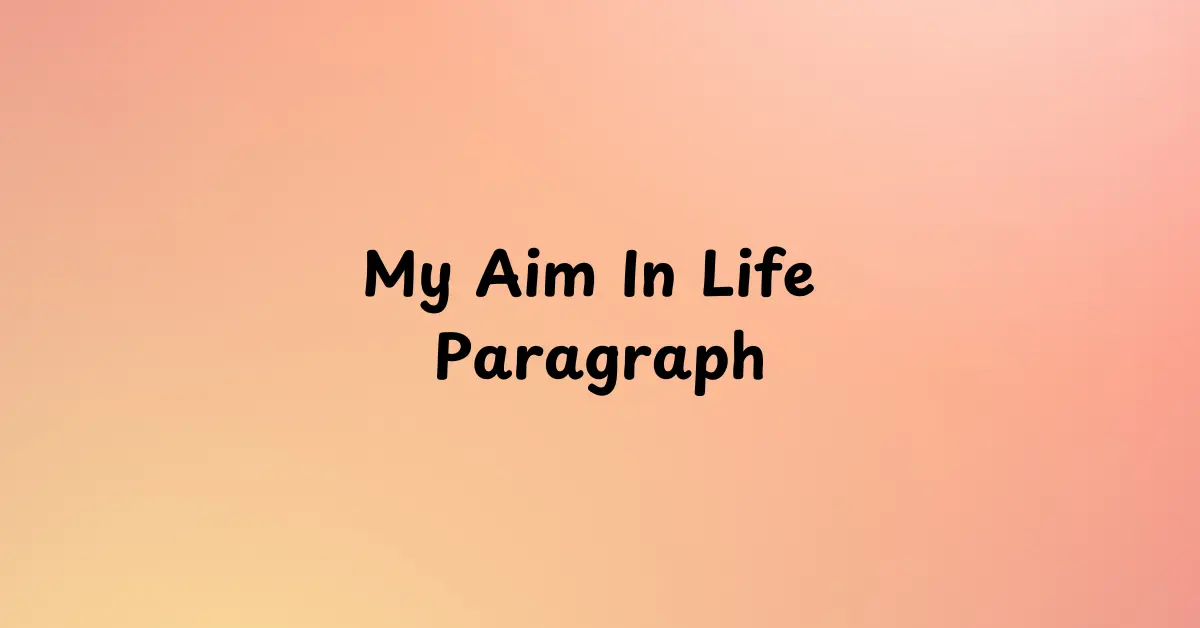 My Aim In Life Paragraph