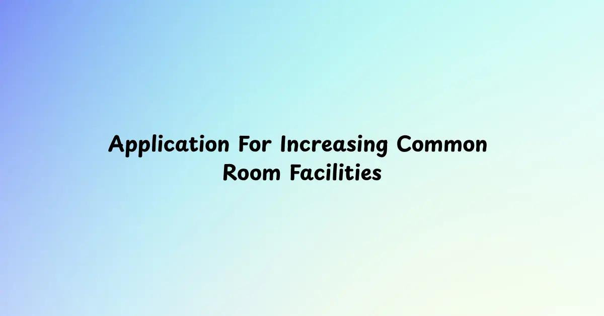 Application For Increasing Common Room Facilities